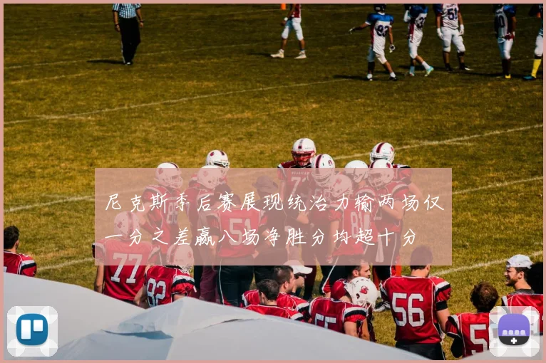尼克斯季后赛展现统治力输两场仅一分之差赢八场净胜分均超十分