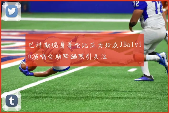 巴特勒现身哥伦比亚为好友JBalvin演唱会助阵晒照引关注