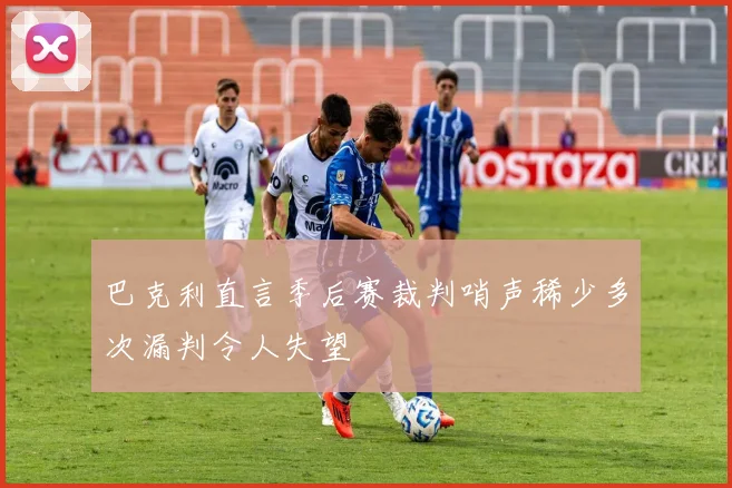 巴克利直言季后赛裁判哨声稀少多次漏判令人失望